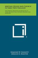Meeting House and Church in Early New England: The Puritan Tradition as Reflected in Their Architecture, History, Builders and Ministers 1258442957 Book Cover
