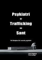 Psykiatri + Trafficking = Sant: En färdplan för svensk psykiatri (Swedish Edition) 9178511089 Book Cover