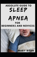 Absolute Guide To Sleep Apnea For Beginners And Novices B095KYYBG3 Book Cover