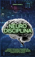Neuro Disciplina: Tecniche di Biohacking e Neuroscienza per aumentare la tua disciplina, costruire abitudini sane e positive, e sconfiggere la natura ... (Cervello Senza Limiti) 8831448722 Book Cover