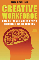 The Creative Workforce: How to Launch Young People into High-Flying Futures 1921410221 Book Cover