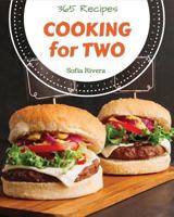 Cooking for Two 365: Enjoy 365 Days With Amazing Cooking For Two Recipes In Your Own Cooking For Two Cookbook! [Book 1] 1731543905 Book Cover