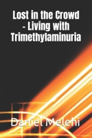 Lost in the Crowd - Living with Trimethylaminuria B0C523YM1B Book Cover