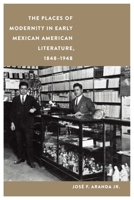 The Places of Modernity in Early Mexican American Literature, 1848–1948 149622910X Book Cover