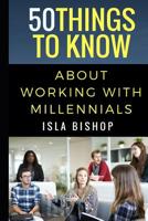 50 Things to Know About Working with Millennials 1522078495 Book Cover