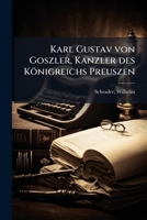 Karl Gustav Von Goszler, Kanzler Des Konigreichs Preuszen 117875989X Book Cover