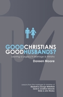 Good Christians, Good Husbands?: Leaving a Legacy in Marriage & Ministry 1857924509 Book Cover