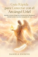 Guía Rápida para conectar con el Arcángel Uriel: Aprende a invocar al ángel de la luz para atraer abundancia, claridad mental y encontrar tu propósito ... Rápidas de Espiritualidad) (Spanish Edition) B0H1PZKR22 Book Cover
