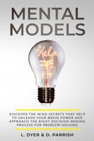 Mental Models: Discover the Mind Secrets That Help to Unleash Your Brain Power and Approach the Right Decision-Making Process for Problem-Solving 1801128634 Book Cover