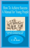 How To Achieve Success: A Manual For Young People 1104868342 Book Cover