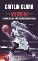 CAITLIN CLARK MEMOIR: How She Became Every Defender’s Worst Fear B0DXFJ2FR6 Book Cover