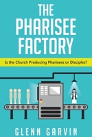 The Pharisee Factory: Is the Church Producing Pharisees or Disciples? 1098000536 Book Cover