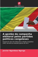 A gestão da campanha eleitoral pelos partidos políticos congoleses: Estudo de caso da União para a Nação Congolesa (UNC) durante as eleições gerais de 2011 6205872951 Book Cover