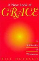 A New Look at Grace: A Spirituality of Wholeness 0896223558 Book Cover