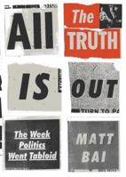 All the Truth Is Out: The Week Politics Went Tabloid 0307474682 Book Cover