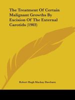 The Treatment of Certain Malignant Growths by Excision of the External Carotids 1437293239 Book Cover