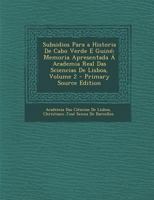 Subsidios Para a Historia De Cabo Verde E Guiné: Memoria Apresentada Á Academia Real Das Sciencias De Lisboa; Volume 2 1016814399 Book Cover