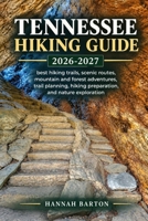 TENNESSEE HIKING GUIDE 2026 AND 2027: best hiking trails, scenic routes, mountain and forest adventures, trail planning, hiking preparation, and ... Travel Guide to Unforgettable Destinations.) B0HJHDXHBH Book Cover