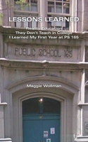 Lessons Learned: Reality Education They Don't Teach in College I Learned My First Year at PS 165 1661949428 Book Cover