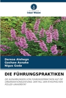 DIE FÜHRUNGSPRAKTIKEN: DIE AUSWIRKUNGEN VON FÜHRUNGSPRAKTIKEN AUF DIE ORGANISATIONSLEISTUNG: DER FALL DER ÄTHIOPISCHEN POLIZEI-UNIVERSITÄT (German Edition) B0CJLDJ81H Book Cover