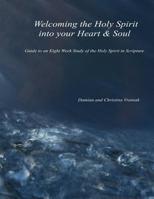 Welcoming the Holy Spirit Into Your Heart & Soul: Guide to an Eight Week Study of the Holy Spirit in Scripture 0998605123 Book Cover