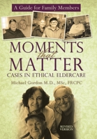 Moments That Matter: Cases in Ethical Eldercare: A Guide for Family Members 1450203760 Book Cover