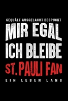 Gequält Ausgelacht Bespuckt Mir egal ich bleibe St. Pauli Fan ein Leben Lang: Fußball Soccer Fußballfeld Fußballspiel Fangemeinde Schiri Fussball ... Notizbuch zum Reinschreiben (German Edition) 1693775700 Book Cover