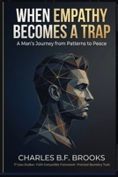 When Empathy Becomes A Trap: A Man's Journey from Patterns to Peace B0GR6DS5LK Book Cover