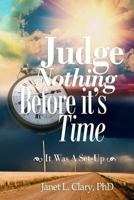 Judge Nothing Before It's Time: It Was a Set - Up 154061266X Book Cover