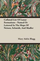 Collated List Of Lunar Formations - Named Or Lettered In The Maps Of Neison, Schmidt, And Madler 1406781967 Book Cover
