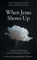 When Jesus Shows Up: Life-giving intervention along life's path occurs 1039112099 Book Cover