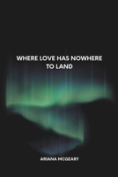 Where Love Has Nowhere to Land B0GDYW7FV8 Book Cover