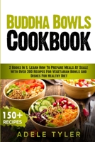 Buddha Bowls Cookbook: 2 Books In 1: Learn How To Prepare Meals At Scale With Over 200 Recipes For Vegetarian Bowls And Dishes For Healthy Diet B08SH1CCY6 Book Cover