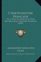 Chrestomathie Francaise: Ou Choix De Morceaux Tires Des Meilleurs Ecrivains Francais (1859) 1175258512 Book Cover