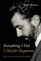 Everything I Did I Did for Happiness: The Life of Enzo Piccinini 1639821325 Book Cover