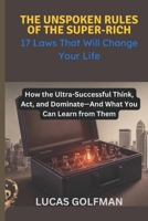 THE UNSPOKEN RULES OF THE SUPER-RICH: How the Ultra-Successful Think, Act, and Dominate—And What You Can Learn from Them ("The Millionaire Mindset Series") B0DXVVPQK9 Book Cover