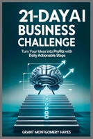 21-Day AI Business Challenge: Turn Your Ideas into Profits with Daily Actionable Steps B0FD3QNXY6 Book Cover
