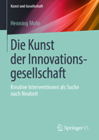 Die Kunst der Innovationsgesellschaft: Kreative Interventionen als Suche nach Neuheit (Kunst und Gesellschaft) 3658221305 Book Cover