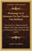 Hommage A La Memoire De Feu Charles Van Hulthem: Discours Sur L'etat Ancien Et Moderne De L'agriculture Et De La Botanique Dans Les Pays-Bas (1837) 2329459319 Book Cover