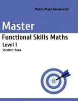 Master Functional Skills Maths Level 1 - Student Book: Maths Made Memorable 191581104X Book Cover