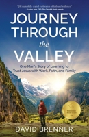Journey Through the Valley : One Man's Story of Learning to Trust Jesus with Work, Faith, and Family 1647049946 Book Cover