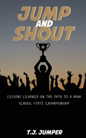 Jump and Shout: Lessons Learned on the Path to a High School State Championship: Lessons Learned 0578369680 Book Cover