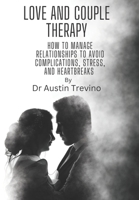 Love and Couple Therapy: how to manage relationships to avoid complications, stress, and heartbreaks B0BTRN1T86 Book Cover