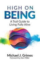 High on Being: A Trail Guide to Living Fully Alive B0BD2VLM5F Book Cover