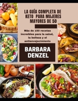 LA GUÍA COMPLETA DE KETO PARA MUJERES MAYORES DE 50: Más de 150 recetas increíbles para la salud, la belleza y el antienvejecimiento B09174965H Book Cover