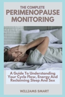 THE COMPLETE PERIMENOPAUSE MONITORING: A Guide To Understanding Your Cycle Flow, Energy And Reclaiming Sleep And Sex B09BLBW45J Book Cover