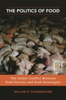 The Politics of Food: The Global Conflict between Food Security and Food Sovereignty 0313363285 Book Cover