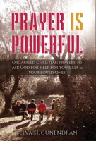 Prayer is Powerful: Organised Christian Prayers To Ask God For Help For Yourself & Your Loved Ones 8774642677 Book Cover