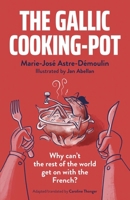 The Gallic Cooking-Pot: Why Can't the Rest of the World Get on with the French? null Book Cover