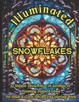 Illuminated Snowflakes -- An Adult & Teen Advanced Coloring Book: 33 Unique Snowflakes in Settings of Stunning Stained Glass Windows B0CQHQB17S Book Cover